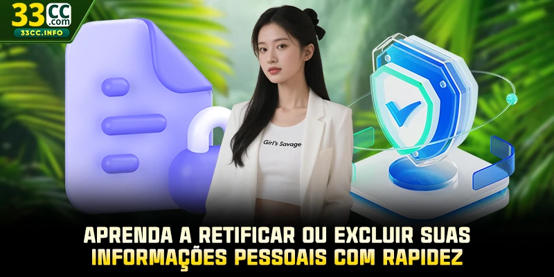 Aprenda a retificar ou excluir suas informações pessoais com rapidez